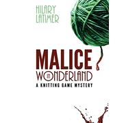 Malice In Wonderland: A Knitting Game Mystery: 1 (The Knitting Game Mystery Series)