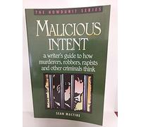 Malicious Intent: Writer's Guide to How Criminals Think (Howdunit Writing S.)