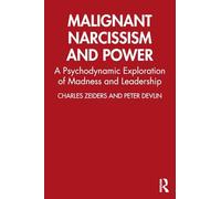Malignant Narcissism and Power: A Psychodynamic Exploration of Madness and Leadership