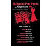Malignant Pied Pipers: A Psychological Study of Destructive Cult Leaders from Rev. Jim Jones to Osama bin Laden