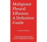 Malignant Pleural Effusion: A Definitive Guide: A Comprehensive Roadmap for Patients: Understanding Symptoms, Navigating Treatments, and Regaining Comfort with MPE