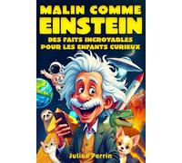 Malin comme Einstein - Des faits incroyables pour les enfants curieux: Découvre l’histoire, la science, les animaux, l’espace… et bien plus encore !