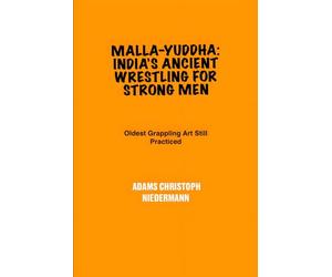 Malla-yuddha: India’s Ancient Wrestling for Strong Men: Oldest Grappling Art Still Practiced