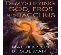 Mallikarjun Mulimani Demystifying God, Eros & Bacchus Paperback Book Mallikarjun Mulimani Multicolor