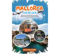 MALLORCA GUÍA DE VIAJE: 100 experiencias imprescindibles para explorar Mallorca: actividades destacadas, atracciones culturales, gastronomía e ideas de itinerarios (Louis Bellisario Viajes y Turismo)