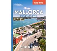 MALLORCA GUÍA DE VIAJE 2025- 2026: Descubre las mejores playas, la cultura, la gastronomía y los rincones secretos de Mallorca - Con consejos de expertos para explorar como un local