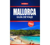 MALLORCA GUÍA DE VIAJE 2025: Explora la costa mediterránea y el turismo insular español