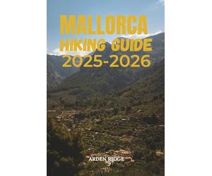 MALLORCA HIKING GUIDE 2025-2026: Explore the Best Trails of the Serra de Tramuntana and Beyond: 21 (Trailblazers: Ultimate Hiking Adventures Series)