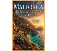 MALLORCA LIKE A LOCAL: Hidden Beaches, Charming Villages, Scenic Drives, Local Food & Insider Travel Secrets