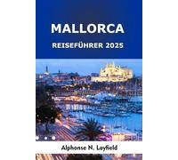Mallorca Reiseführer 2025: Ein Leitfaden für das ultimative Abenteuer im Inselparadies Spaniens
