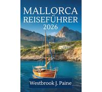 MALLORCA REISEFÜHRER 2026: Das Herz der spanischen Mittelmeerinsel erkunden