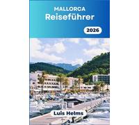 MALLORCA Reiseführer 2026: Ein durchdachter Planungsleitfaden für Mittelmeerurlaube, der Natur, Kultur, Strände und das lokale Leben in Einklang bringt.