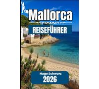 MALLORCA REISEFÜHRER 2026: Ein praktisches Handbuch zur Erkundung von Städten, Küsten und dem alltäglichen Mallorca