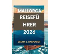 MALLORCA REISEFÜHRER 2026: Entdecken Sie die verborgenen Reize der Insel