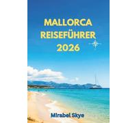 Mallorca Reiseführer 2026: Entdecken Sie verborgene Schätze, malerische Landschaften und tauchen Sie ein in die lokale Kultur