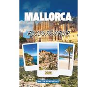 MALLORCA-REISEFÜHRER 2026: Sonnenbeschienene Strände, geheime Buchten, Bergwege, lebendige Kultur, Inselgeschmack und festliche Traditionen auf den Balearen, Spanien, entdecken