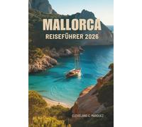 MALLORCA REISEFÜHRER 2026: Sonnenbeschienene Wege, ruhige Ecken zwischen Klippen und Olivenhainen in Spanien