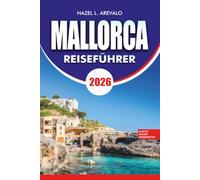 MALLORCA Reiseführer 2026: Urlaubsplaner mit versteckten Schätzchen, stressfreier Urlaubsplanung, Top Attraktionen, malerischen Stränden, lokalem ... Reiseplänen für Erst und Rückkehrer