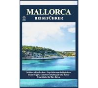 MALLORCA REISEFÜHRER: Top-Sehenswürdigkeiten, lokale Tipps, Outdoor-Abenteuer und Reise-Essentials für deine Reise