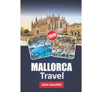 MALLORCA TRAVEL GUIDE 2026: Discovering Mallorca’s Rich Heritage, Stunning Landscapes, and Authentic Local Experiences: A Journey Through the Island’s Hidden Gems and Cultural Treasures