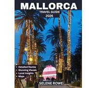 MALLORCA TRAVEL GUIDE 2026: The Ultimate Travel Guide to Spain’s Stunning Island, From Pristine Beaches and Picturesque Villages to Historic Landmarks, Majestic Mountains, and Hidden Natural Wonders