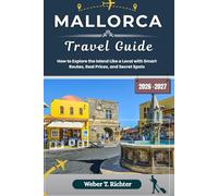 MALLORCA TRAVEL GUIDE: How to Explore the Island Like a Local with Smart Routes, Real Prices, and Secret Spots (Weber World travel (ENG))