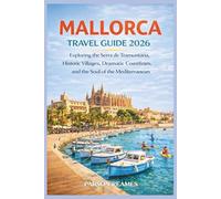 MALLORCA TRAVELGUIDE2026: ExploringtheSerradeTramuntana,HistoricVillages, DramaticCoastlines,andtheSouloftheMediterranean