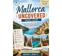 Mallorca Uncovered Travel Guide: A Practical Visitor Guide to Palma, Beaches, Villages, Scenic Drives, Hotels, Food, Culture, and Easy Trip Planning