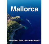 Mallorca - Zwischen Meer und Tramuntana: Ein fotografischer Bildband über die Insel