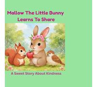 Mallow The Little Bunny Learns To Share: A Sweet Story About Kindness