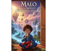 Malo et le Sifflet des Mondes Inversés: Après L’Étrange Glace au Soleil Couchant et Malo et le Parfum de l’Ombre, Malo revient