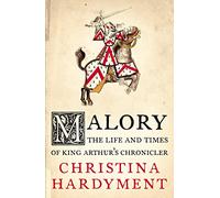 Malory: The Life and Times of King Arthur’s Chronicler