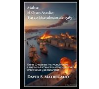 Malta: El Gran Asedio Turco Musulmán de 1565: Cristianos Vs. Musulmanes; la eterna lucha entre el bien y el mal, entre la luz y la oscuridad