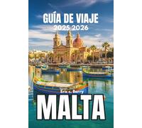 MALTA GUÍA DE VIAJE 2025 2026: Experimente las tradiciones vivas y el alma de las islas