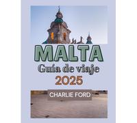 MALTA Guía de viaje 2025: Tu compañero definitivo para atracciones imprescindibles, cultura, gastronomía, alojamientos y consejos de expertos.