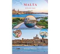 MALTA GUÍA DE VIAJE 2026-2027: Joyas ocultas, experiencias locales, maravillas históricas e itinerarios flexibles para quienes visitan el país por ... quienes regresan (Companion to know ahead)