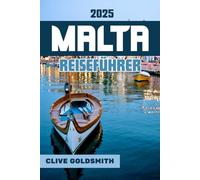 MALTA REISEFÜHRER 2025: Erleben Sie Geschichte, Romantik und unvergessliche Abenteuer im verborgenen Juwel des Mittelmeers