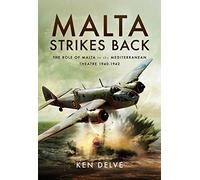 Malta Strikes Back: The Role of Malta in the Mediterranean Theatre 1940-1942