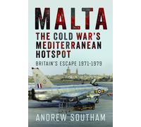 Malta - The Cold War’s Mediterranean Hotspot : Britain’s Escape 1971-1979