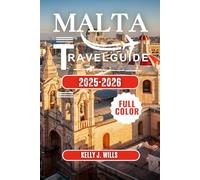 MALTA TRAVEL GUIDE 2025-2026 (FULL COLOR): Plan and enjoy the Perfect Maltese Getaway History, Culture, Food & Coastal Fun