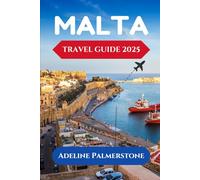 MALTA TRAVEL GUIDE 2025: Explore a Mediterranean Paradise with Local Insights and Expert Tips