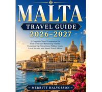 MALTA TRAVEL GUIDE 2026-2027: A Complete Travel Companion for First-Time and Returning Visitors Featuring Top Attractions, Hidden Gems, Local Secrets, and Smart Travel Advice