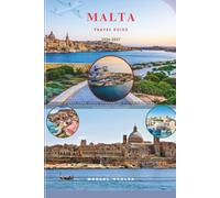 MALTA TRAVEL GUIDE 2026-2027: Hidden Gems, Local Experiences, Historic Wonders & Flexible Itineraries for First-Time Visitors and Returning Travelers (Companion to know ahead)