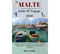 MALTE GUIDE DE VOYAGE: Mangez, explorez et découvrez chaque recoin de Malte, Gozo, La Valette et Comino en toute confiance (Max Lukas le voyageur FR)