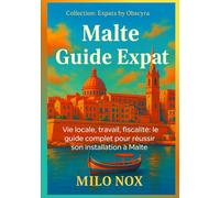 Malte Guide Expat: Vie locale, travail, fiscalité: le guide complet pour réussir son installation à Malte (Expats by Obscyra)
