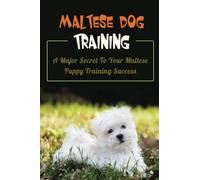 Maltese Dog Training: A Major Secret To Your Maltese Puppy Training Success