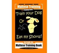 Maltese Training, Train Your Dog Or Eat My Shorts! Not Really, But… Maltese Training Book