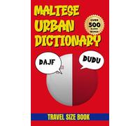 Maltese Urban Dictionary: 500 Maltese Words and Phrases with English Meanings and Examples (Urban Slang Dictionary)