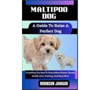 MALTIPOO DOG A Guide To Raise A Perfect Dog: Everything You Need To Know About History, Breeds, Health, Care, Training, And Many More (PAW SOME CANINE CHRONICLES)