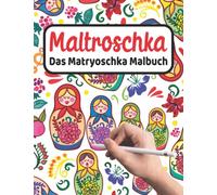 MALTROSCHKA - Das Matryoschka Malbuch: Liebevoll gestaltetes Malbuch für Matryoschka Liebhaber und Russland Fans | Süße Babuschka Puppen und russische ... für Kinder, Erwachsene und die ganze Familie